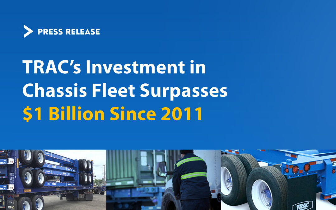 TRAC Intermodal Investment In Chassis Fleet Expansion, Modernization Surpasses $1 Billion Since 2011