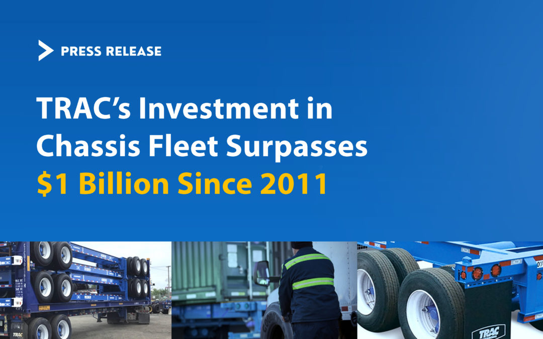 Focused on Quality. Driven by Innovation. TRAC Intermodal Investment In Chassis Fleet Expansion, Modernization Surpasses $1 Billion Since 2011