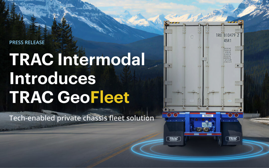 Focused on Quality. Driven by Innovation. TRAC Intermodal Introduces TRAC GeoFleet: Tech-Enabled Private Chassis Fleet Solution